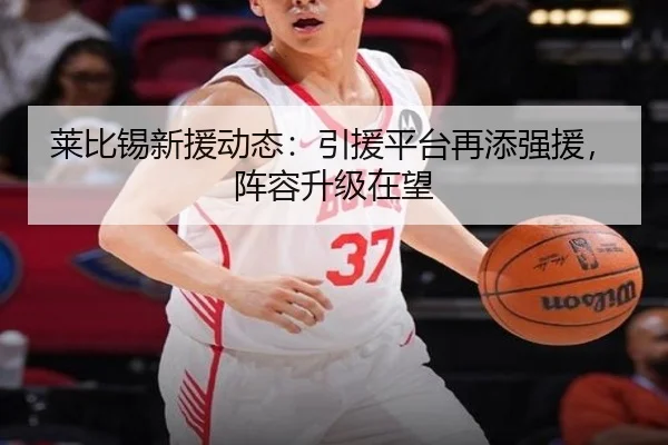 莱比锡新援动态：引援平台再添强援，阵容升级在望